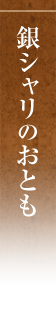 銀シャリのお友達