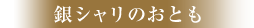 銀シャリのお友達